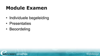 Webdesign
Module Examen
• Individuele begeleiding
• Presentaties
• Beoordeling
 