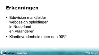 Webdesign
Erkenningen
• Eduvision marktleider
webdesign opleidingen
in Nederland
en Vlaanderen
• Klanttevredenheid meer dan 90%!
 