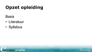 Webdesign
Opzet opleiding
Basis
• Literatuur
• Syllabus
 