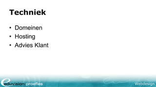 Webdesign
Techniek
• Domeinen
• Hosting
• Advies Klant
 