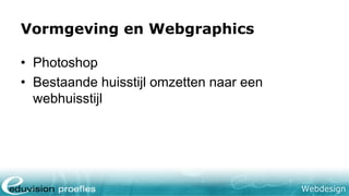 Webdesign
Vormgeving en Webgraphics
• Photoshop
• Bestaande huisstijl omzetten naar een
webhuisstijl
 