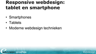 Webdesign
Responsive webdesign:
tablet en smartphone
• Smartphones
• Tablets
• Moderne webdesign technieken
 