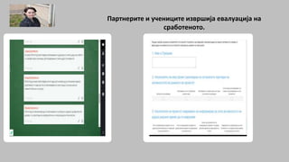 Партнерите и учениците извршија евалуација на
сработеното.
 