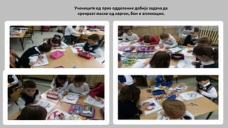 Учениците од прво одделение добија задача да
креираат маски од картон, бои и апликации.
 