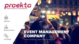 EVENT MANAGEMENT 
COMPANY
Events, exhibitions, experimental marketing
Moscow
Rostov-on-Don
Las Vegas
 