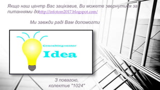 Якщо наш центр Вас зацікавив, Ви можете звернутися за
питаннями доhttp://infotom2017.blogspot.com/
Ми завжди раді Вам допомогти
З повагою,
колектив "1024"
 