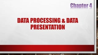 DATA PROCESSING & DATA
PRESENTATION
 