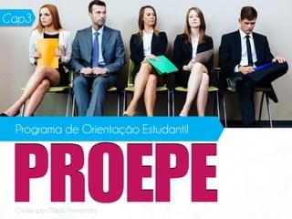 PROEPE
Programa de Orientação Estudantil
Criado por: Danilo Fernandes
Cap3
 