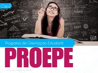 PROEPE
Programa de Orientação Estudantil
Criado por: Danilo Fernandes
Cap2
 
