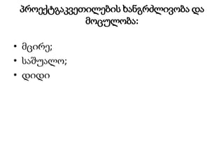 პროექტგაკვეთილების ხანგრძლივობა და
მოცულობა:
• მცირე;
• საშუალო;
• დიდი
 