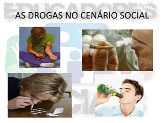 AS DROGAS NO CENÁRIO SOCIAL
 