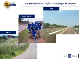Pró-Estradas MANUTENÇÃO - Manutenção de Rodovias
ANTES
Equipe SINFRA
HOJE
 
