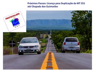 Próximos Passos: Licença para Duplicação da MT 251
até Chapada dos Guimarães
 