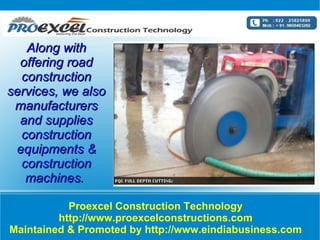 Along with
  offering road
  construction
services, we also
 manufacturers
  and supplies
  construction
 equipments &
  construction
   machines.

           Proexcel Construction Technology
         http://www.proexcelconstructions.com
Maintained & Promoted by http://www.eindiabusiness.com
 