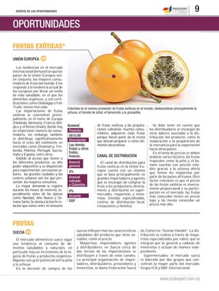 REVISTA DE LAS OPORTUNIDADES                                                                                                     9
OPORTUNIDADES
FRUTAS EXÓTICAS*
UNIÓN EUROPEA

   Las tendencias en el mercado
internacional demuestran que los
países de la Unión Europea son,
en conjunto, los mayores consu-
midores de fruta del mundo. Esto
responde a la tendencia actual de
los europeos por llevar un estilo
de vida saludable, en el que los
alimentos orgánicos, y con certi-
ficaciones como Globalgap o Fair
Trade, tienen mercado.                 Colombia es el noveno proveedor de frutas exóticas en el mundo, destacándose principalmente la
   Las importaciones de frutas         uchuva, el tomate de árbol, el tamarindo y la granadilla.
exóticas se concentran princi-
palmente en el norte de Europa
(Holanda, Alemania, Francia, Bél-
gica y el Reino Unido) donde hay       Arancel              de frutas exóticas y las prepara-        Se debe tener en cuenta que
un importante número de consu-          Posición            ciones culinarias: muchos consu-      los distribuidores se encargan de
midores, sin embargo, también                               midores adquieren estas frutas        otras labores asociadas a la dis-
                                        0810.90             porque hacen parte de la receta       tribución del producto, como la
se distribuye significativamente        Descripción
hacia el resto del continente en                            que desean preparar o como ele-       maduración o la preparación de
mercados como Dinamarca, Fin-           Las demás           mentos decorativos.                   la mercancía para la exportación
landia, Polonia, Portugal, Suecia,
                                        frutas u otros                                            hacia otros países.
                                        frutos,                                                      En el tema de precios se deben
Italia y España, entre otros.           frescos.            CANAL DE DISTRIBUCIÓN
   Debido al acceso que tienen a                                                                  analizar varios factores: las frutas
los diferentes productos, su alto       Arancel                El canal de distribución para      tropicales como la piña y el ba-
poder adquisitivo y su disposición      general             frutas exóticas en la Unión Eu-       nano cuentan con precios esta-
para experimentar con nuevos sa-                            ropea cuenta con un sistema           bles gracias a la extensa oferta
                                        8%                                                        que tienen los mayoristas por
bores, las grandes ciudades y los                           que se basa principalmente en
centros urbanos son los que pre-        Arancel             grandes importadores y agentes        parte de los países africanos. Otro
sentan los mayores consumos.            cobrado             que se encargan de comprar la         factor relevante es que el precio
   La mayor demanda se registra         a Colombia          fruta a los productores directa-      de las frutas exóticas es inversa-
durante los meses de invierno, es-                          mente y distribuirla en super-        mente proporcional a su partici-
                                        0%                                                        pación en el mercado: las frutas
pecialmente antes de las épocas                             mercados, mayoristas y mino-
como Navidad, Año Nuevo y Se-
                                        Acuerdo
                                                            ristas (tiendas especializadas,       más conocidas tienen un precio
mana Santa. Se destaca la fuerte re-    SGP                 centros de distribución local,        bajo y las menos conocidas un
lación que existe entre el consumo                          restaurantes u hoteles).              precio más alto.




FRUTAS
                                             suecos influyen más las características        de Comercio “Svensk Handel”. La dis-
SUECIA
                                             saludables del producto que otras va-          tribución se realiza a través de mayo-
   El mercado alimenticio sueco sigue        riables, como el precio.                       ristas especializados por rubro, que se
una tendencia al consumo de ali-               Mayoristas, importadores, agentes            integran por lo general a cadenas de
mentos saludables y naturales, en            y distribuidores: en Suecia cerca de           minoristas o actúan de manera inde-
particular hay un incremento de la in-       dos tercios de las importaciones se            pendiente.
gesta de frutas y productos orgánicos.       distribuyen a través de estos canales.           Supermercados: el mercado sueco
Algunas con gran potencial son la piña       La principal organización de impor-            es liderado por dos grupos que con-
y la uchuva.                                 tadores, distribuidores, proveedores y         centran la mayor parte del mercado:
   En la decisión de compra de los           minoristas, se llama Federación Sueca          Grupo ICA y NAF internacional.


                                                                                                          www.proexport.com.co
 