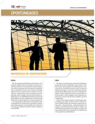 REVISTA DE LAS OPORTUNIDADES16
Twitter: @proexportcol
OPORTUNIDADES
MATERIALES DE CONSTRUCCIÓN
BRASIL
Por los programas del Gobierno de Brasil que esti-
mulan la construcción de vivienda se espera un cre-
cimiento del 10% en la demanda de esos productos.
Así mismo, hay planes para incentivar la remodela-
ción o ampliación de las casas existentes, haciendo
énfasis en nuevos cuartos, salas y cocina. Los mate-
riales de construcción, tanto nacionales como im-
portados, deben cumplir con las normas técnicas es-
tablecidas por el INMETRO (Instituto Nacional de
Metrología), adscrito al Ministerio del Desarrollo,
IndustriayComercioExterior.www.inmetro.gov.br.
Los exportadores deben buscar las grandes redes
de materiales de construcción, que hacen la impor-
tación directamente. Las principales son: C&C Casa
e Construção, Telhanorte, DiCico, Center Castilho y
LeroyMerlin.
INDIA
En cuanto a cerámicas hay potencial en baldosines
de pared y de piso, cristalizado y de porcelana. Tam-
bién existe una demanda de moldes para la cons-
trucción de vivienda de interés social, en busca de
optimizar tiempos y costos. En los próximos años se
desarrollarán diferentes proyectos de vivienda, hos-
pitales, centros deportivos, centros comerciales, su-
permercados y centros logísticos que requieren ma-
teriales de construcción de buena calidad y a precios
competitivos.
Para la venta en gran volumen, los fabricantes pue-
den llegar por medio de show rooms a clientes di-
rectos institucionales como hoteles, cadenas de res-
taurantes y departamentos gubernamentales. En
cuanto al mercado minorista, la idea es llegar a un
distribuidor para ubicar los productos en puntos de
venta, además de buscar el grupo de los residentes de
obra(arquitectosydiseñadores).
 