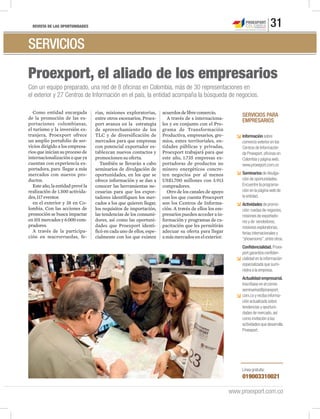 REVISTA DE LAS OPORTUNIDADES 31
www.proexport.com.co
SERVICIOS
Como entidad encargada
de la promoción de las ex-
portaciones colombianas,
el turismo y la inversión ex-
tranjera, Proexport ofrece
un amplio portafolio de ser-
vicios dirigido a los empresa-
rios que inician su proceso de
internacionalizaciónoqueya
cuentan con experiencia ex-
portadora, para llegar a más
mercados con nuevos pro-
ductos.
Esteaño,laentidadprevéla
realización de 1.500 activida-
des,117eventos
en el exterior y 38 en Co-
lombia. Con las acciones de
promoción se busca impactar
en101mercadosy6.000com-
pradores.
A través de la participa-
ción en macrorruedas, fe-
rias, misiones exploratorias,
entre otros escenarios, Proex-
port avanza en la estrategia
de aprovechamiento de los
TLC y de diversificación de
mercados para que empresas
con potencial exportador es-
tablezcan nuevos contactos y
promocionensuoferta.
También se llevarán a cabo
seminarios de divulgación de
oportunidades, en los que se
ofrece información y se dan a
conocer las herramientas ne-
cesarias para que los expor-
tadores identifiquen los mer-
cados a los que quieren llegar,
los requisitos de importación,
las tendencias de los consumi-
dores, así como las oportuni-
dades que Proexport identi-
ficó en cada uno de ellos, espe-
cialmente con los que existen
acuerdosdelibrecomercio.
A través de s internaciona-
les y en conjunto con el Pro-
grama de Transformación
Productiva, empresarios, gre-
mios, entes territoriales, en-
tidades públicas y privadas,
Proexport trabajará para que
este año, 1.735 empresas ex-
portadoras de productos no
minero energéticos concre-
ten negocios por al menos
US$1.700 millones con 3.913
compradores.
Otro de los canales de apoyo
con los que cuenta Proexport
son los Centros de Informa-
ción. A través de ellos los em-
presariospuedenaccederain-
formación y programas de ca-
pacitación que les permitirán
adecuar su oferta para llegar
amásmercadosenelexterior.
Proexport, el aliado de los empresarios
Con un equipo preparado, una red de 8 oficinas en Colombia, más de 30 representaciones en
el exterior y 27 Centros de Información en el país, la entidad acompaña la búsqueda de negocios.
SERVICIOS PARA
EMPRESARIOS
Información sobre
comercio exterior en los
Centros de Información
de Proexport,oficinas en
Colombia y página web.
www.proexport.com.co
Seminarios de divulga-
ción de oportunidades.
Encuentre la programa-
ción en la página web de
la entidad.
Actividades de promo-
ción:ruedas de negocios,
misiones de exportado-
res y de vendedores,
misiones exploratorias,
ferias internacionales y
“showrooms”,entre otros.
Confidencialidad.Proex-
port garantiza confiden-
cialidad en la información
especializada que sumi-
nistra a la empresa.
Actualidad empresarial.
Inscríbase en el correo
seminarios@proexport.
com.co y reciba informa-
ción actualizada sobre
tendencias y oportuni-
dades de mercado,así
como invitación a las
actividades que desarrolla
Proexport.
Línea gratuita:
019003310021
 