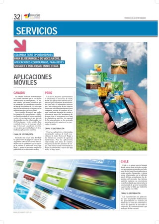 32                                                                                          PERIÓDICO DE LAS OPORTUNIDADES




   SERVICIOS

COLOMBIA TIENE OPORTUNIDADES
PARA EL DESARROLLO DE videoJUEGOS,
APLICACIONES CORPORATIVAS, PARA REDES
SOCIALES Y PUBLICIDAD, ENTRE OTRAS.



APLICACIONES
MÓVILES
CANADÁ                                       PERÚ
   Un estudio realizado recientemente          Una de las mayores oportunidades
en Canadá encontró que el 23% de los         se encuentra en el sector de retail,
adultos tiene un smartphone y el 3%,         donde las aplicaciones móviles son li-
una tableta. Así mismo, evidenció que        mitadas pero altamente demandadas.
en promedio, los canadienses reportan        Por otro lado, es importante destacar
un uso de los celulares de 222 veces por     que una cuarta parte de los viajeros
mes, de las tabletas de 115 veces y de las   utiliza sus teléfonos inteligentes para
tabletas para leer 38 veces al mes.          comparar precios de tiquetes de aé-
   Otro estudio demostró que todos           reos, confirmar horarios de vuelos o
los usuarios de smartphones o table-         informarse acerca del aeropuerto de
tas han descargado al menos una apli-        destino. Con el incremento en el uso
cación en sus aparatos y que las más         de dispositivos móviles, en especial
descargadas son las relacionadas con         de los smartphones, se ha generado
el clima, juegos y redes sociales. Este      una migración de usuarios a los mer-
resultado refuerza la tesis que señala       cados virtuales.
que el mercado canadiense constitu-
ye una gran oportunidad para el desa-        CANAL DE DISTRIBUCIÓN
rrollo de aplicaciones móviles.
                                                Para las aplicaciones relacionadas
CANAL DE DISTRIBUCIÓN                        con grandes cadenas de retail o ae-
                                             rolíneas, la mejor forma de llegar a
  El medio más usado para distribuir         los clientes es a través de agencias
las aplicaciones de juegos es a través de    publicitarias. Para las aplicaciones
“App Store”. Otra de las formas más co-      relacionadas con sitios de compra,
munes con un “publisher” que se encar-       búsquedas de locales, destinos de via-
ga de montar la aplicación en el “App        jes, entre otros, lo más conveniente es
Store” y poner los recursos para hacer       llegar al consumidor a través del “App
publicidad en los diferentes medios.         Store” o “Play Store”.




                                                                                       CHILE
                                                                                          Chile es el quinto país del mundo
                                                                                       donde más se usan las redes sociales
                                                                                       con un consumo promedio por habi-
                                                                                       tante de 9,5 horas. Las tendencias en
                                                                                       redes sociales, búsquedas y demás
                                                                                       temas relacionados con la telefonía
                                                                                       móvil definen, actualmente, las de-
                                                                                       mandas del mercado. Las tabletas
                                                                                       también registran un crecimiento
                                                                                       en tráfico digital que potencializa la
                                                                                       oportunidad de generar contenidos
                                                                                       y aprovechar el TLC que Colombia
                                                                                       tiene vigente con Chile.

                                                                                       CANAL DE DISTRIBUCIÓN
                                                                                         Las exportaciones de aplicacio-
                                                                                       nes para las grandes multinaciona-
                                                                                       les, generalmente se realizan por
                                                                                       medio de la venta de contenidos a
                                                                                       través de agencias de mercadeo o
                                                                                       empresas de comunicaciones que
                                                                                       manejan dichas cuentas.

www.proexport.com.co
 