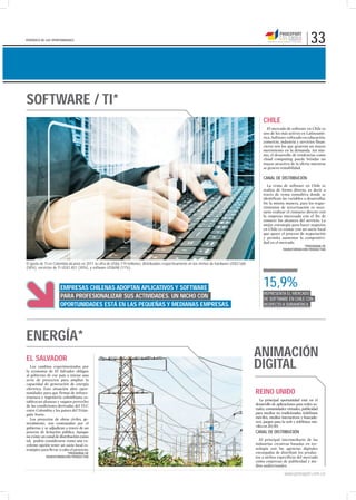 PERIÓDICO DE LAS OPORTUNIDADES
                                                                                                                                                                                33


SOFTWARE / TI*
                                                                                                                                                 CHILE
                                                                                                                                                   El mercado de software en Chile es
                                                                                                                                                 uno de los más activos en Latinoamé-
                                                                                                                                                 rica. Software enfocado en educación,
                                                                                                                                                 comercio, industria y servicios finan-
                                                                                                                                                 cieros son los que generan un mayor
                                                                                                                                                 movimiento en la demanda. Así mis-
                                                                                                                                                 mo, el desarrollo de tendencias como
                                                                                                                                                 cloud computing puede brindar un
                                                                                                                                                 mayor atractivo de la oferta mientras
                                                                                                                                                 se genera rentabilidad.

                                                                                                                                                 CANAL DE DISTRIBUCIÓN
                                                                                                                                                   La venta de software en Chile se
                                                                                                                                                 realiza de forma directa, es decir a
                                                                                                                                                 través de venta consultiva donde se
                                                                                                                                                 identifican las variables a desarrollar.
                                                                                                                                                 De la misma manera, para los reque-
                                                                                                                                                 rimientos de tercerización es nece-
                                                                                                                                                 sario realizar el contacto directo con
                                                                                                                                                 la empresa interesada con el fin de
                                                                                                                                                 conocer los alcances del servicio. La
                                                                                                                                                 mejor estrategia para hacer negocios
                                                                                                                                                 en Chile es contar con un socio local
                                                                                                                                                 que apoye el proceso de negociación
                                                                                                                                                 y permita aumentar la competitivi-
                                                                                                                                                 dad en el mercado.
                                                                                                                                                                         *PROGRAMA DE
                                                                                                                                                             TRANSFORMACIÓN PRODUCTIVA



El gasto de TI en Colombia alcanzó en 2011 la cifra de US$6.119 millones; distribuidos respectivamente en los nichos de hardware US$3.568
(58%), servicios de TI US$1.851 (30%), y software US$698 (11%).




                      EMPRESAS CHILENAS ADOPTAN APLICATIVOS Y SOFTWARE                                                                           15,9%
                                                                                                                                                 REPRESENTA EL MERCADO
                      PARA PROFESIONALIZAR SUS ACTIVIDADES. UN NICHO CON                                                                         DE SOFTWARE EN CHILE CON
                      OPORTUNIDADES ESTÁ EN LAS PEQUEÑAS Y MEDIANAS EMPRESAS.                                                                    RESPECTO A SURAMÉRICA.




ENERGÍA*
EL SALVADOR
                                                                                                                                            ANIMACIÓN
  Los cambios experimentados por
la economía de El Salvador obligan
                                                                                                                                            DIGITAL
al gobierno de ese país a iniciar una
serie de proyectos para ampliar la
capacidad de generación de energía
eléctrica. Esta situación abre opor-
tunidades para que firmas de infraes-                                                                                                       REINO UNIDO
tructura e ingeniería colombiana es-
tablezcan alianzas y saquen provecho                                                                                                           La principal oportunidad está en el
de las condiciones derivadas del TLC                                                                                                        desarrollo de aplicaciones para redes so-
entre Colombia y los países del Trián-                                                                                                      ciales, comunidades virtuales, publicidad
gulo Norte.                                                                                                                                 para medios no tradicionales (teléfonos
  Los proyectos de obras civiles, ge-                                                                                                       móviles, medios interactivos y buscado-
neralmente, son contratados por el                                                                                                          res), juegos para la web y teléfonos mó-
gobierno y se adjudican a través de un                                                                                                      viles en 2D/3D.
proceso de licitación pública. Aunque                                                                                                       CANAL DE DISTRIBUCIÓN
no existe un canal de distribución como
tal, podría considerarse como una ex-                                                                                                         El principal intermediario de las
celente opción tener un socio local es-                                                                                                     industrias creativas basadas en tec-
tratégico para llevar a cabo el proyecto.                                                                                                   nología son las agencias digitales
                        *PROGRAMA DE                                                                                                        encargadas de distribuir los produc-
            TRANSFORMACIÓN PRODUCTIVA                                                                                                       tos a nichos específicos del mercado
                                                                                                                                            como empresas de publicidad y me-
                                                                                                                                            dios audiovisuales.

                                                                                                                                                               www.proexport.com.co
 