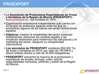 PROEXPORT <ul><li>La  Asociación de Productores Exportadores de Frutas y Hortalizas de la Región de Murcia (PROEXPORT)  - ...