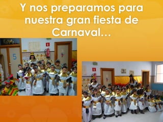 Y nos preparamos para
nuestra gran fiesta de
Carnaval…

 
