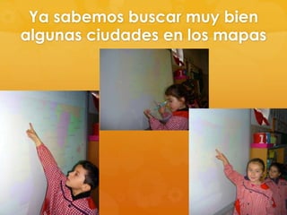 Ya sabemos buscar muy bien
algunas ciudades en los mapas

 