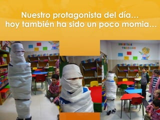 Nuestro protagonista del día…
hoy también ha sido un poco momia…

 