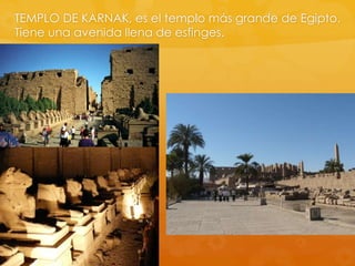 TEMPLO DE KARNAK, es el templo más grande de Egipto.
Tiene una avenida llena de esfinges.

 