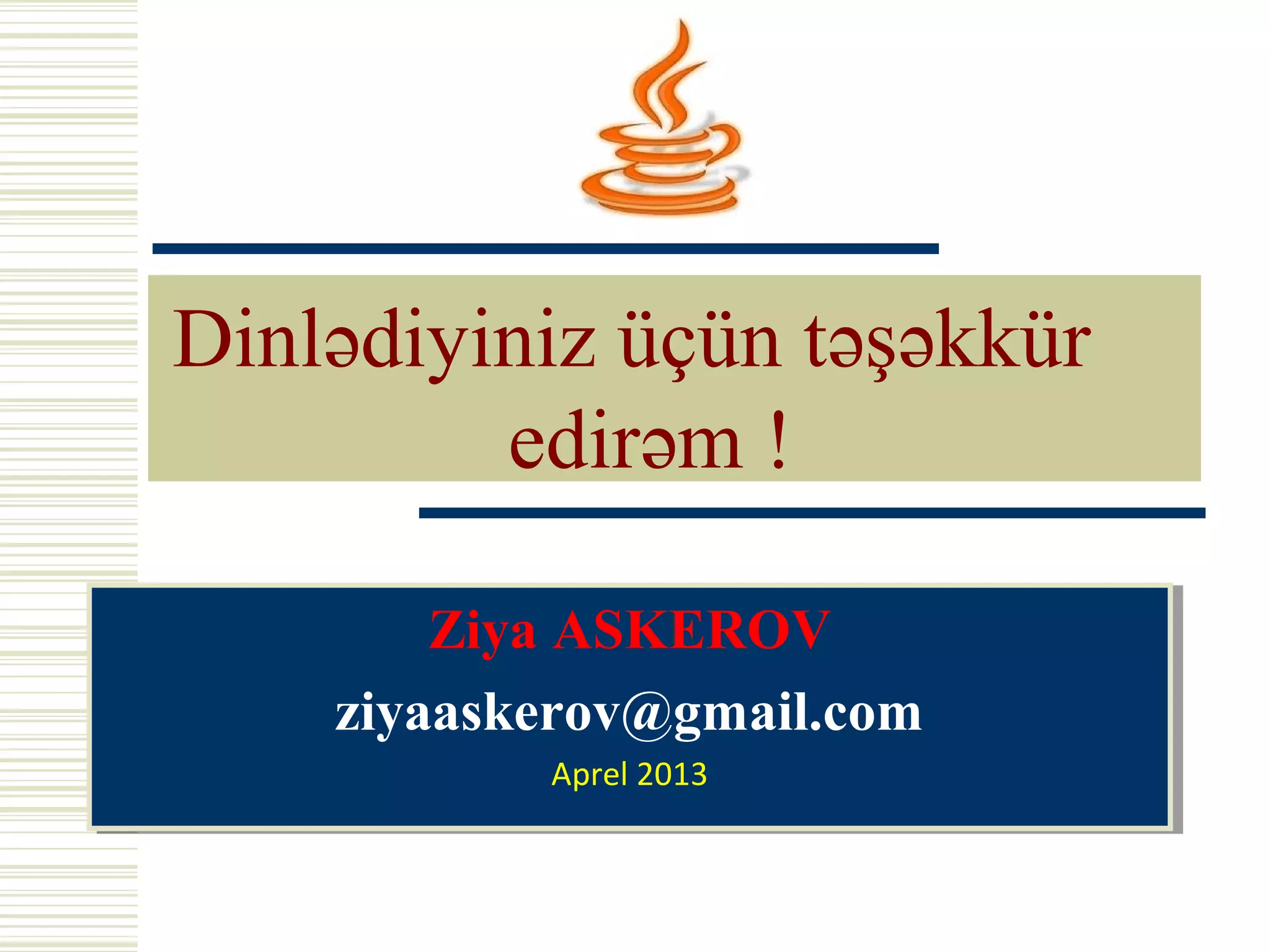 Dinlədiyiniz üçün təşəkkür
         edirəm !

        Ziya ASKEROV
        Ziya ASKEROV
    ziyaaskerov@gmail.com
    ziyaaskerov@gmail.com
           Aprel 2013
           Aprel 2013
 