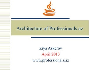 Architecture of Professionals.az
Ziya Askerov
April 2013
www.professionals.az
 