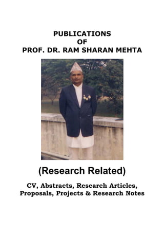 PUBLICATIONS
OF
PROF. DR. RAM SHARAN MEHTA
(Research Related)
CV, Abstracts, Research Articles,
Proposals, Projects & Research Notes
 