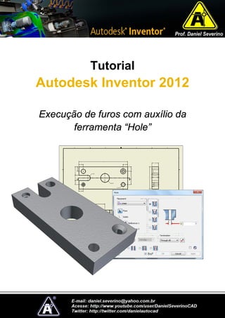 Tutorial
Autodesk Inventor 2012
Execução de furos com auxílio da
ferramenta “Hole”
 