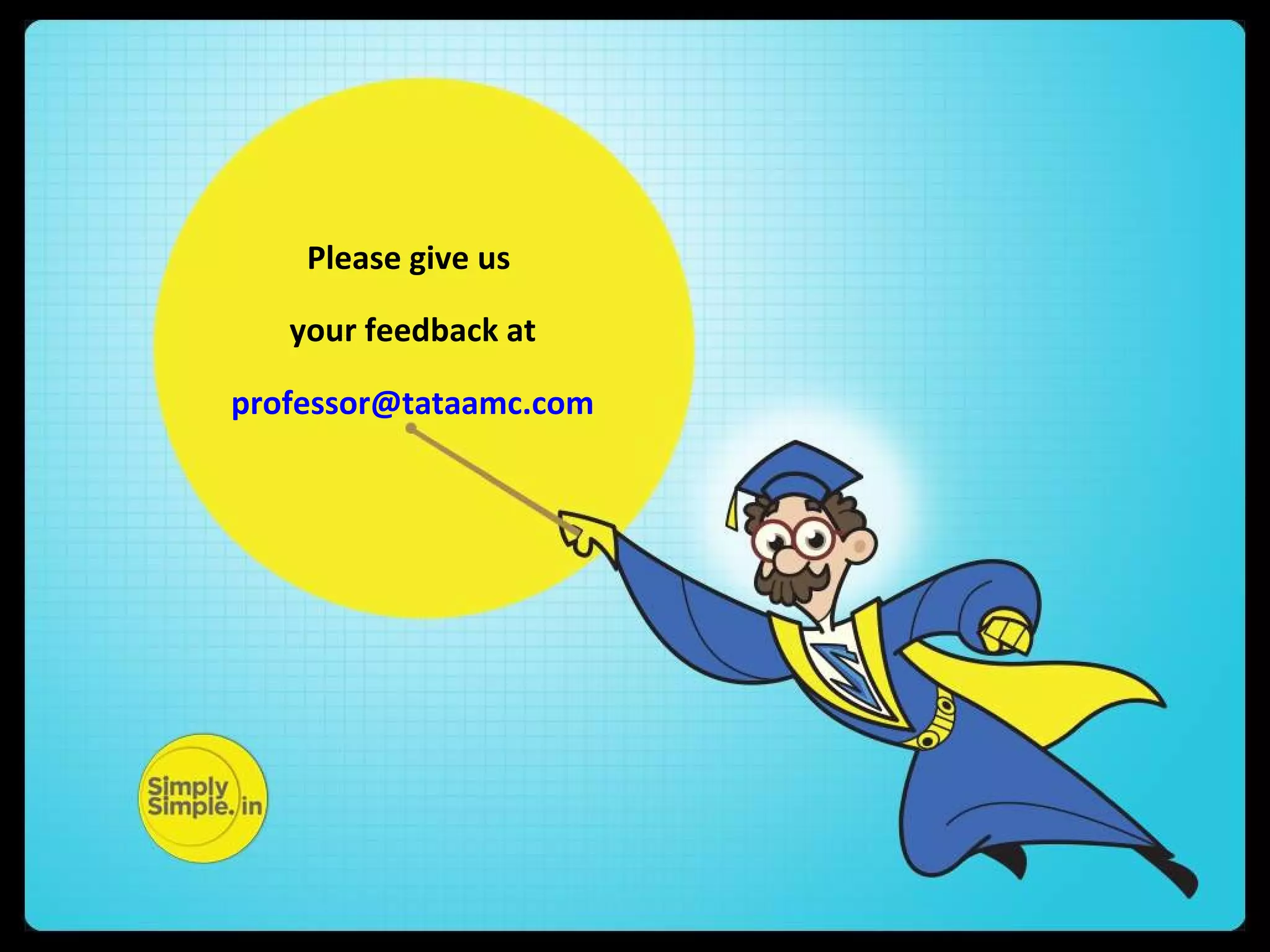 Please give us 
your feedback at 
professor@tataamc.com 
 