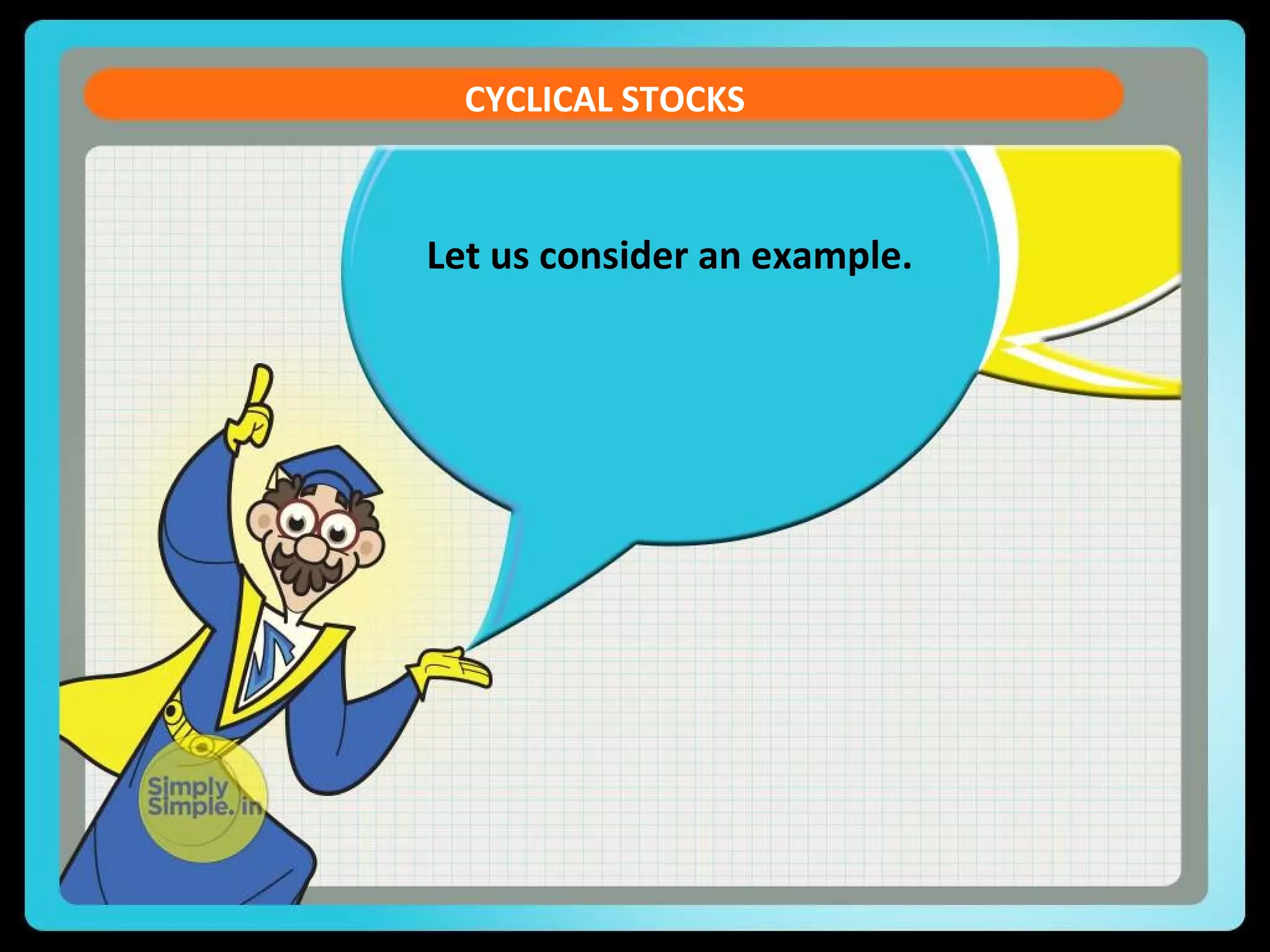 CYCLICAL STOCKS 
Let us consider an example. 
 