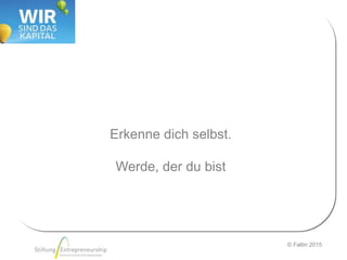 © Faltin 2015
Erkenne dich selbst.
Werde, der du bist
 