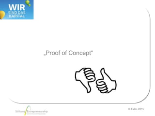 © Faltin 2015
„Proof of Concept“
 