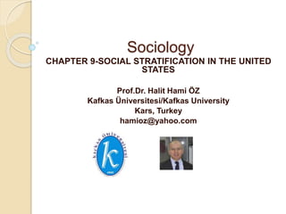 Sociology
CHAPTER 9-SOCIAL STRATIFICATION IN THE UNITED
STATES
Prof.Dr. Halit Hami ÖZ
Kafkas Üniversitesi/Kafkas University
Kars, Turkey
hamioz@yahoo.com
 