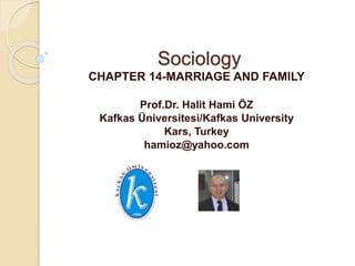 Sociology
CHAPTER 14-MARRIAGE AND FAMILY
Prof.Dr. Halit Hami ÖZ
Kafkas Üniversitesi/Kafkas University
Kars, Turkey
hamioz@yahoo.com
 