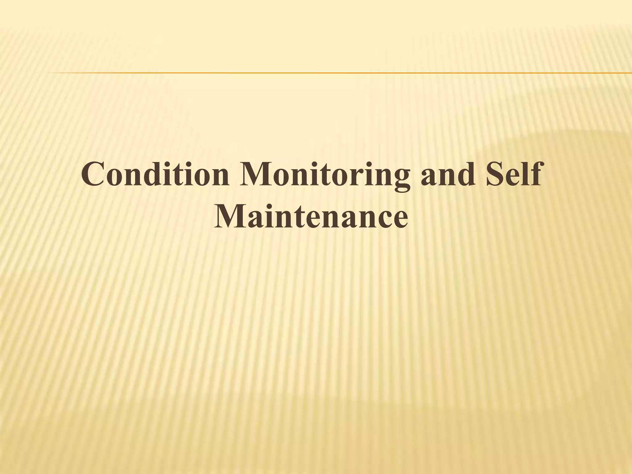 Condition Monitoring and Self
Maintenance
 
