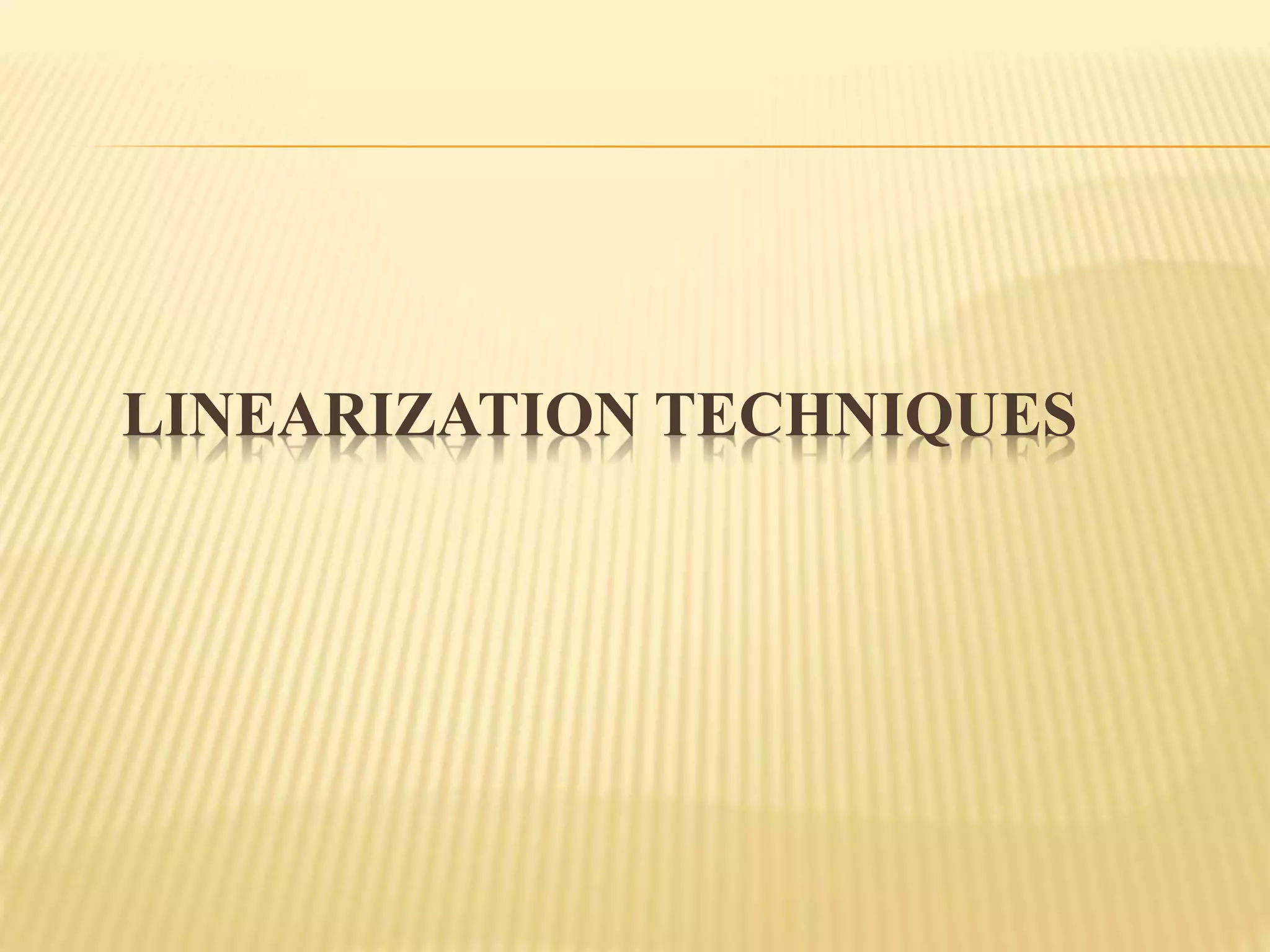 LINEARIZATION TECHNIQUES
 