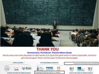 Copyright © 2015 by Prof. Dr. V. CharlesCopyright © 2015 by Prof. Dr. V. Charles
© reserved to Prof. Charles Vincent, PhD, PDRF
THANK YOU
Perseverance, Persistence: Thomas Edison Quote
Nearly every man who develops an idea works at it up to the point where it looks impossible, and then
gets discouraged. That's not the place to become discouraged.
 