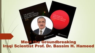 Meet the Groundbreaking
Iraqi Scientist Prof. Dr. Bassim H. Hameed
 