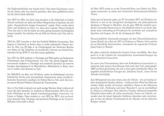 Die Kindersterblichkeit war damals hoch. Fünl seiner Geschwisler waren
bei der Ceburt oder kurz danach gestorben. Aber diese gefährlichen fahre
hai der kleine lakob überlebl.
Von 1857 bis 1861, vier lahre lang, besuchie er die Volksclule in Lisdorl
Danach nochmals vier Jahre die höherc Bürgerschule in Saarlouis, die sich
später,,Humanislisches fungen-Gymnasium" nannle. Dann wurde seinen
Eltern und Fördcrern im Dorl vor allem dem Lisdorfer Pfarrer Goühard
Prinz, klar, dass es sich bei Jakob um einen geistig besonders hochbegabten
lungen handelte. Sie schickten ihn mit Hilfe der Kirche nach Trier aufs In
ternal.
1865 bis 1871 besuchte er dort das Friedrich-Wilhelm Gymnasium. Dort
begann er, Hebräisch zu lernen, denn er wollte katholischer Priester wer-
den. lm Alier von 20 legte er im Cründungsjahr des Deutschen Reiches
sein Abitur ab. Die Teilnahme als preußischer Unterlan am deutsch-fran-
zösischen Krieg 1870/71 war ihm ersparl Seblieben.
Von 1871 bis 1874 siudierte er Theologie und Philosophie am Seminarium
Clementinum, dcm Priesterseminar von Trier. Das darauf folgende Som-
mersemestcr studiede er Theologie und semitische Sprachan (in unserem
heuiigen Sprachgebrauch im Wesentlichen: Althebräisch) in Bonn, dann
war er wieder zwei Semester in Trier
Am 28.8.1875, im Alier von 24 fahren, mitten im Kulturkampf zwischen
katholischer Kirche und prolestanlisch dominiertem ncuen preußisch/
deutschen Kaiserreich, empfing er im Hohen Dom zu Trier unter dem kon-
servativen Bischol Matthias Eberhard die Prieslerweihe.
Aber in Trier blicb er danach nur noch wenige Wochen. Seine l-eidenscha[t
waren die alten Sprachen. Er siudierte im Winleßemester 1875/76 seni
lische Philologie an der damals französischsprachisen Universität vorr
Löwen in Belgien. Dann studierte er von 1876 bls 1879, also noclrnrals
sechs Semester Iang, Theologie und semitische Philologie an d,:r Iiir:drich-
Wilhelms-Universität in Bonn.
lm März 1879 wurde er an der Universitäi Bonn zum Doktor der Philo-
sophie promovierl, zu einem eher technischen literalurwissenschaftlichen
Thema.
Schon gul ein Semester später, am 29. November 1879, mit 23 lahren, ha-
bililierte er sich an der königlichen theologischen und philosophischen
Akademie in Münster in Westfalen. Aus ihr ging 1902 die staalliche preu
ßische Universität Münsler harvor Anschließend erhielt er von dieser Aka
demie einen Lehraultrag a1s Privatdozent Iür semitische und orientalische
Sprachen und Exegese, d.h. Iür die Auslegung der Bibel.
Wissenschaftliche Auseinanderseizungen mit dem Orientalislikprofessor
Custav Bickell, der selbsl seit 1871 als Professor in Münster Iehrte und die
bis ins Persönliche hineinreichten, verhinderten die anseslreble Prolessur
Jakob Eckers in Münsier
Bis dahin verlief die akademische Karriere Eckers unauffällig. Aber dann
Seriet er in die Untiefen der innenpolilischen Auseinanderseizungen des
neuen deutschen Kaiserreichs.
Ein zuersi zum Protestanlismüs, dann züm Kaiholizismus konvertierter ru
mänischer fude namens Aron Brimann hatie unier dem Titel
"Judenspiesel"
1883 ein Buch geschrieben, das sich in einer grob enlstellenden Weise mit
angeblich anlichrisllichen Passagen des
"Schulchan
Aruch", einem Teil des
1älmuds, beschälti gte.
Zum Hintergrund muss man wissen, dass der Tälmud wie uns heutige jü
disch'theologische Quellen crklären - häufig mil dcm Miliel des Diskurses
arbeitet. Dabei werden oft bewussl unhaltbare Thesen in die Diskussion
geworlen (2.8.: ,Nichtjuden sind keine Menschen"), um sie anschließend
im Dialo3 zu widerlegen. Dem jüdischen Clauben ablehnend eingestellte
Menschen haben lrüher olt solche provokanten Thesen des Talmuds ver
wendet, aber die darauf folgenden Anlithesen übersehcn oder verschwie-
gen, so dass ein Ialscher Gesamieindruck des Talmuds und der jüdischen
Religion entsleht.
4
 