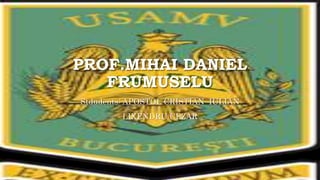 PROF.MIHAI DANIEL
FRUMUSELU
Stdudents: APOSTOL CRISTIAN IULIAN
LIXENDRU CEZAR
 
