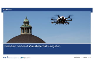 ||
Autonomous Systems Lab
Real-time on-board Visual-Inertial Navigation
21.06.2016Roland Siegwart 98
 