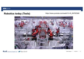 ||
Autonomous Systems Lab 21.06.2016Roland Siegwart 8
Robotics today (Tesla) https://www.youtube.com/watch?v=8_lfxPI5ObM
 