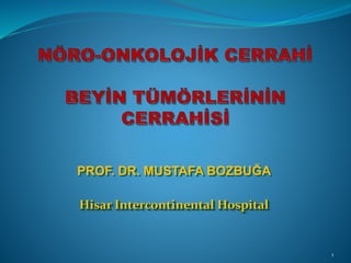 1
PROF. DR. MUSTAFA BOZBUĞA
Hisar Intercontinental Hospital
 