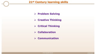 27/03/2017Prof. Vasudha Kamat4
 Problem Solving
 Creative Thinking
 Critical Thinking
 Collaboration
 Communication
21st Century learning skills
 