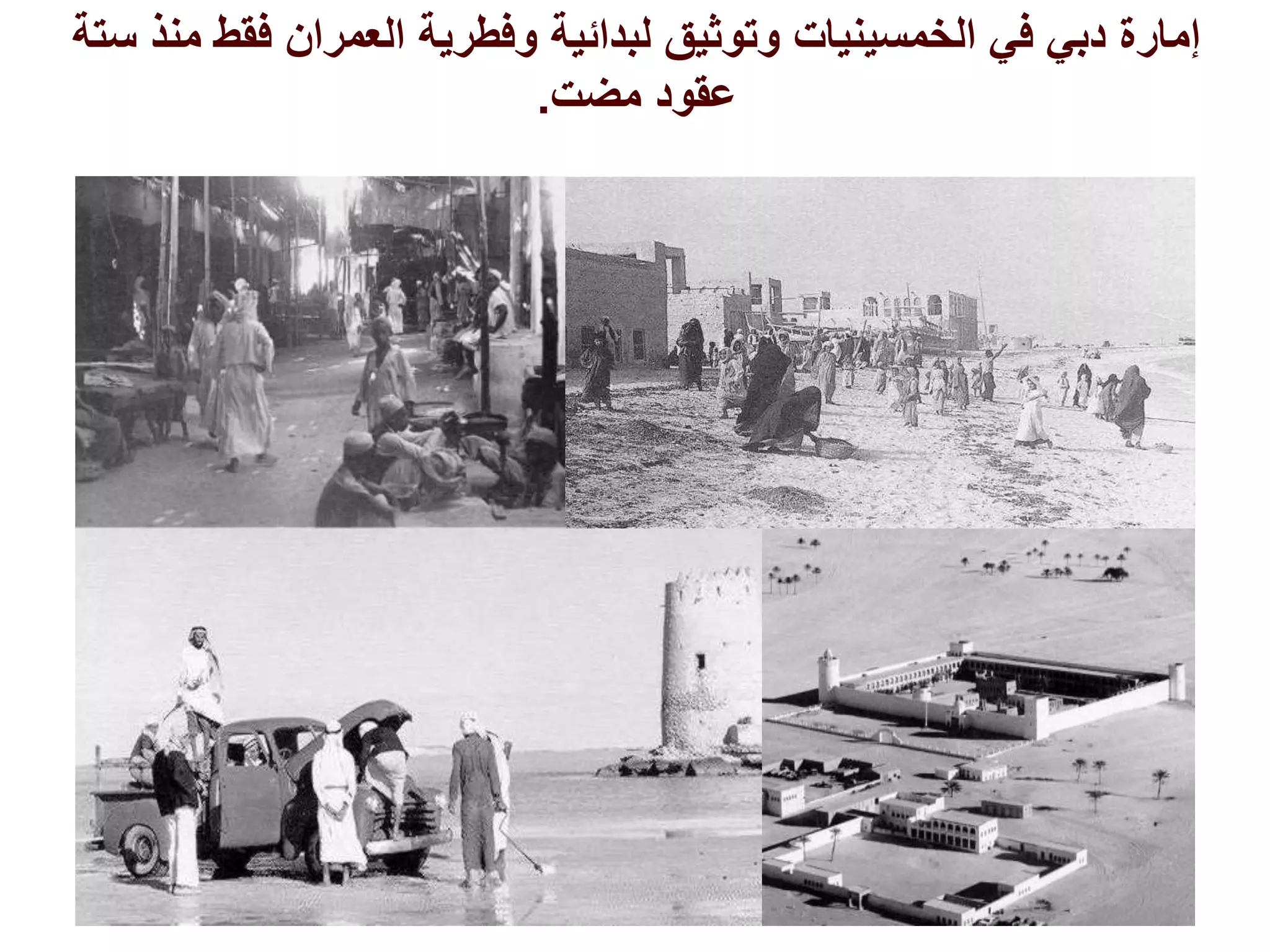 ‫م‬ ‫فقط‬ ‫العمران‬ ‫وفطرية‬ ‫لبدائية‬ ‫وتوثيق‬ ‫الخمسينيات‬ ‫في‬ ‫دبي‬ ‫إمارة‬‫ستة‬ ‫نذ‬
‫مضت‬ ‫عقود‬.
 