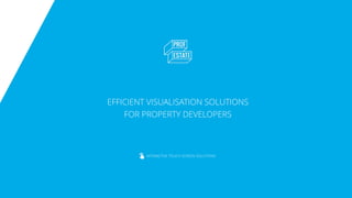 EFFICIENT VISUALISATION SOLUTIONS
FOR PROPERTY DEVELOPERS
INTERACTIVE TOUCH-SCREEN SOLUTIONS
 